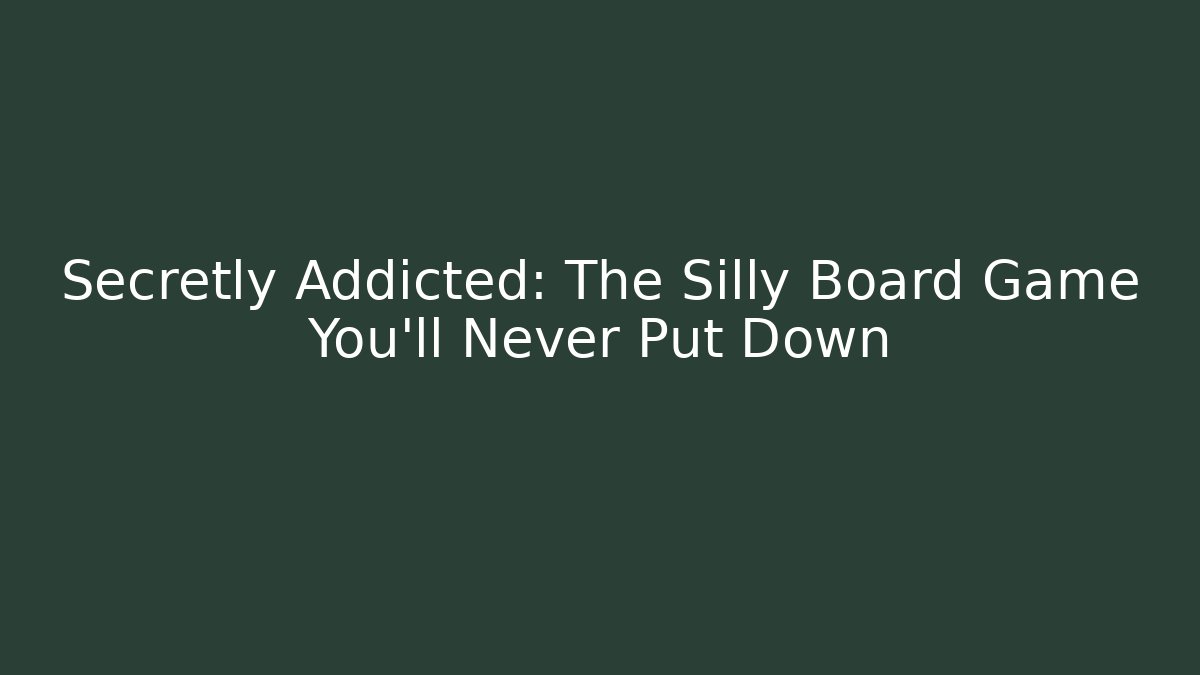 Secretly Addicted: The Silly Board Game You’ll Never Put Down