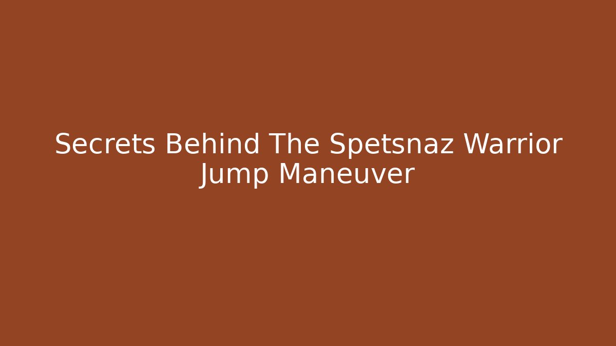 Secrets Behind The Spetsnaz Warrior Jump Maneuver