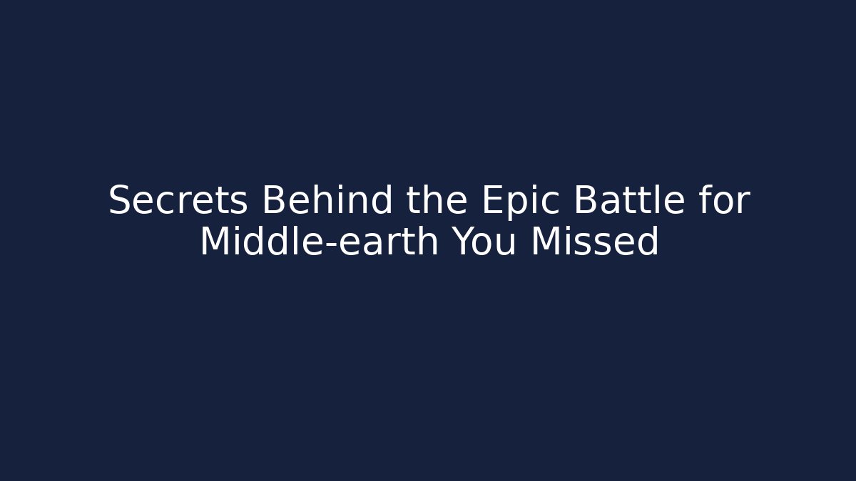 Secrets Behind the Epic Battle for Middle-earth You Missed