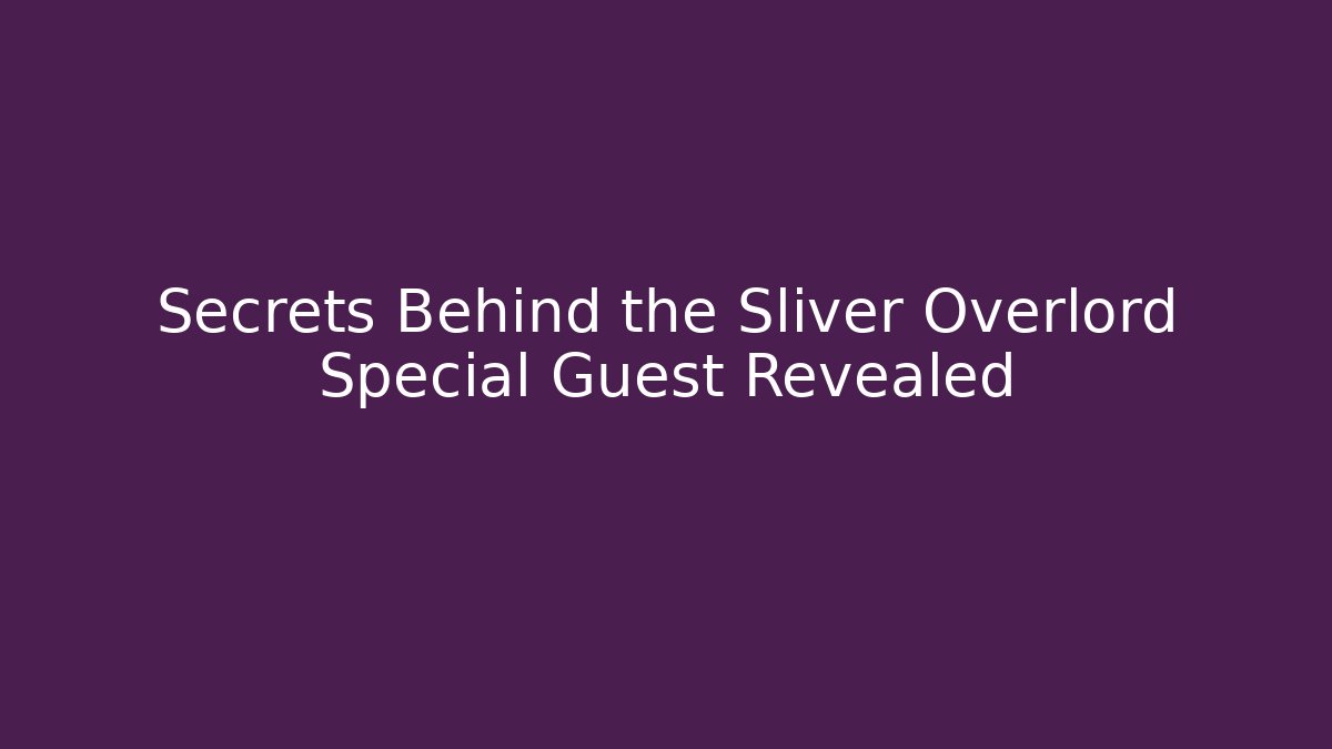 Secrets Behind the Sliver Overlord Special Guest Revealed