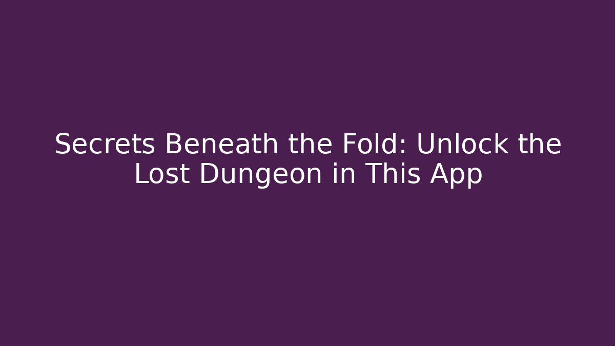 Secrets Beneath the Fold: Unlock the Lost Dungeon in This App