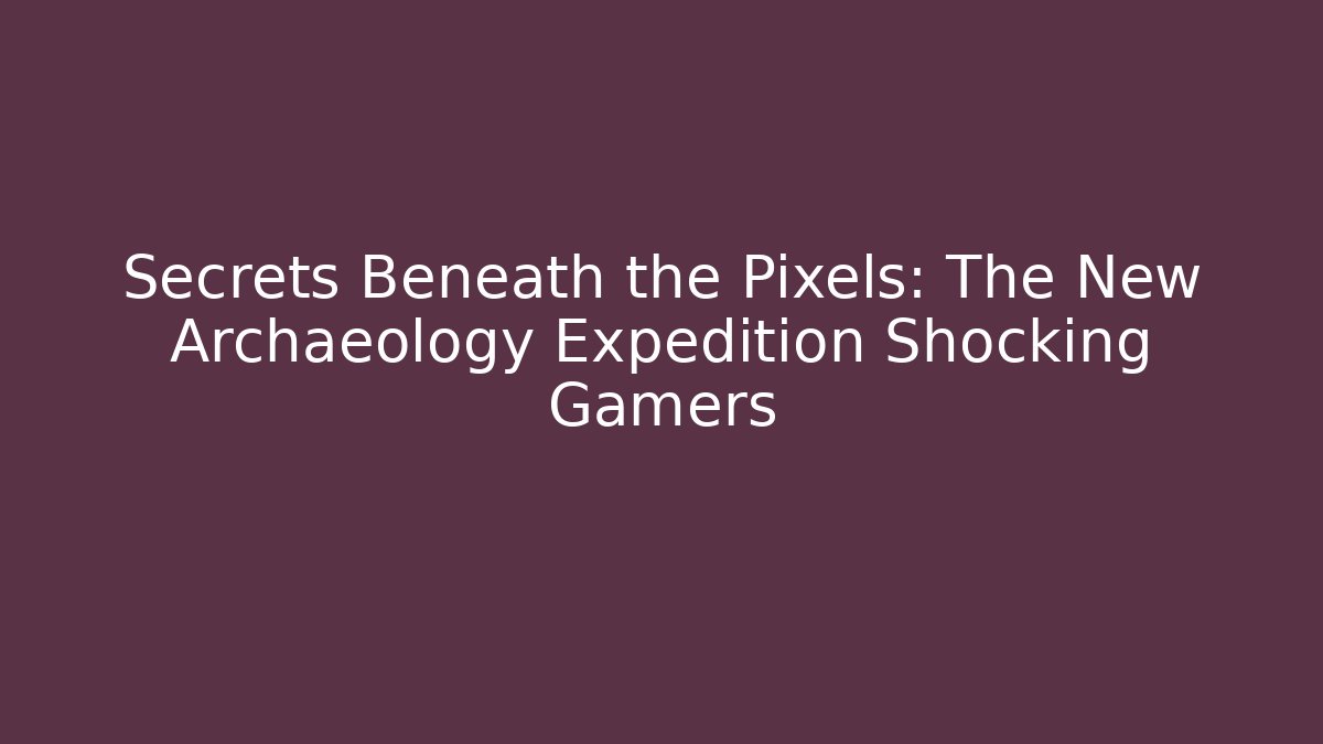 Secrets Beneath the Pixels: The New Archaeology Expedition Shocking Gamers
