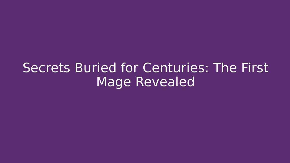 Secrets Buried for Centuries: The First Mage Revealed