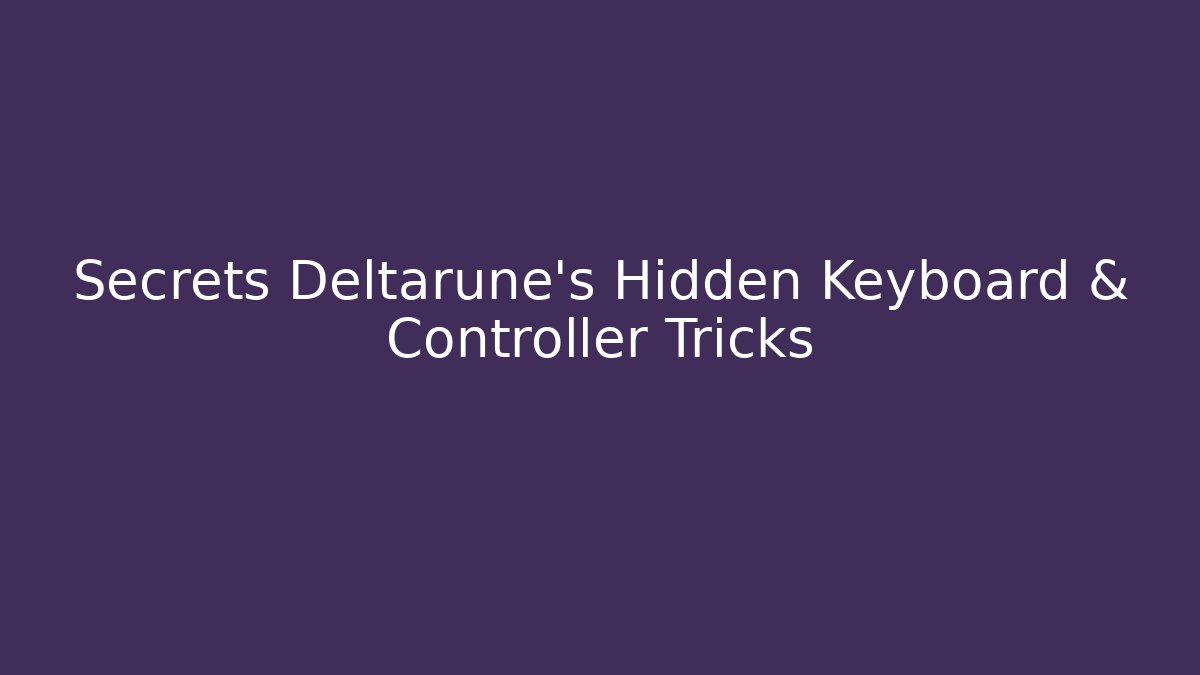 Secrets Deltarune's Hidden Keyboard & Controller Tricks