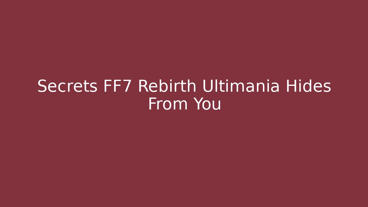 Secrets FF7 Rebirth Ultimania Hides From You
