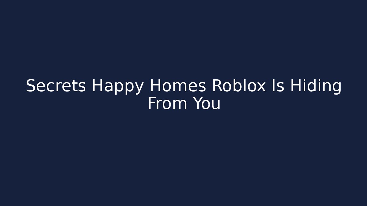 Secrets Happy Homes Roblox Is Hiding From You - Vintage E-Juice