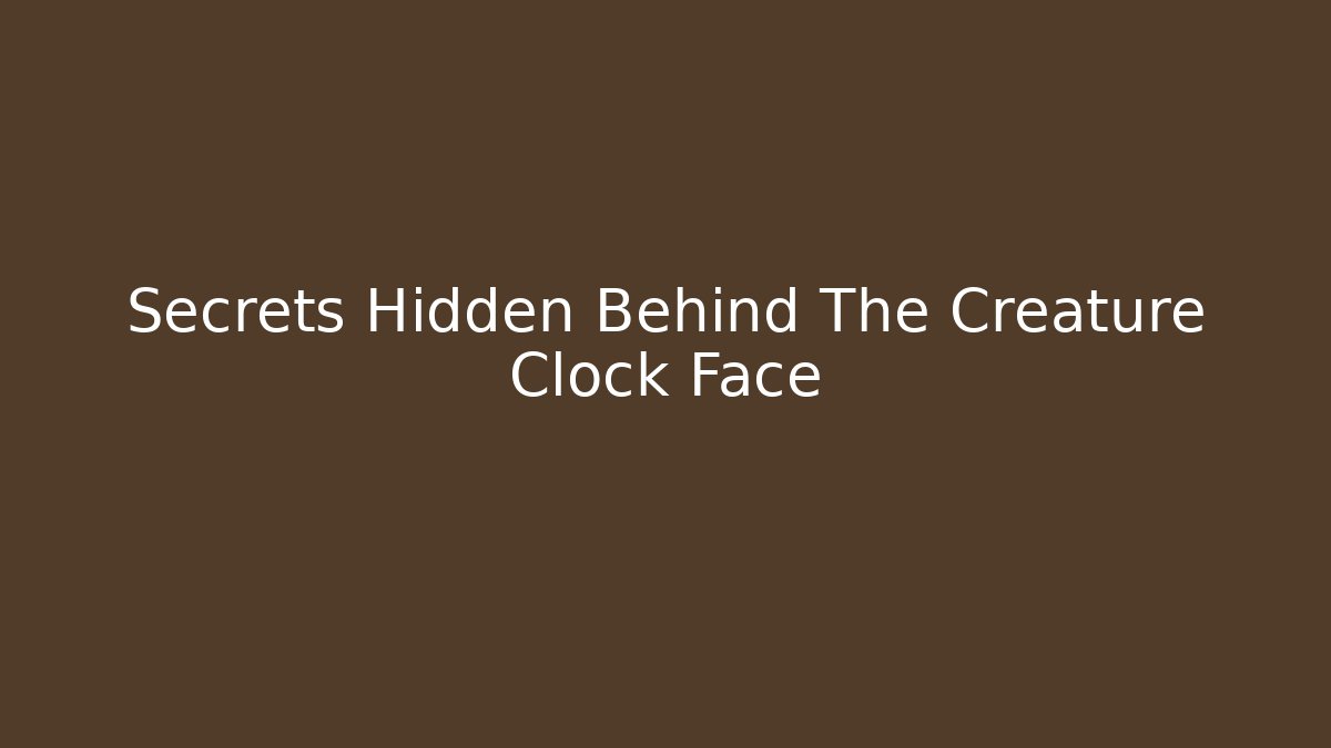 Secrets Hidden Behind The Creature Clock Face