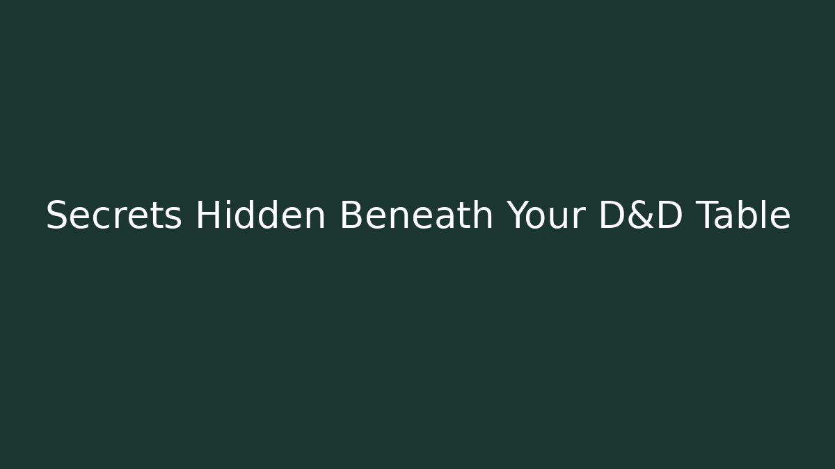 Secrets Hidden Beneath Your D&D Table