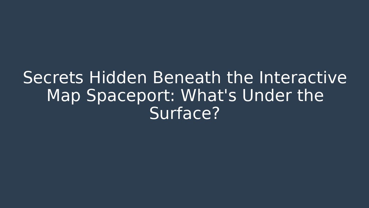 Secrets Hidden Beneath the Interactive Map Spaceport: What’s Under the Surface? - Vintage E-Juice