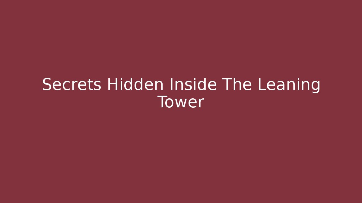 Secrets Hidden Inside The Leaning Tower