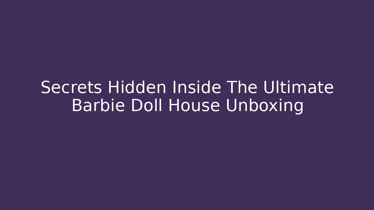 Secrets Hidden Inside The Ultimate Barbie Doll House Unboxing