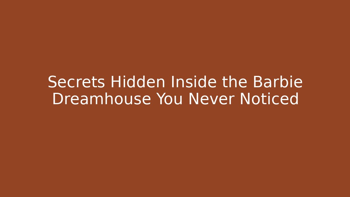 Secrets Hidden Inside the Barbie Dreamhouse You Never Noticed