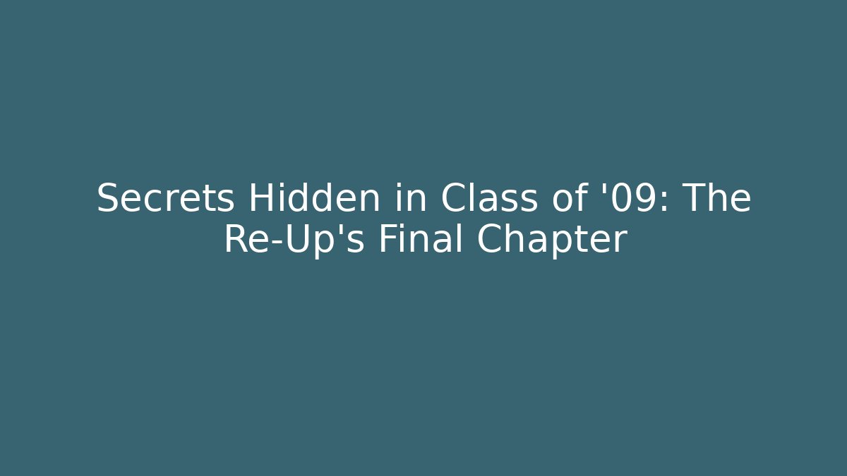 Secrets Hidden in Class of '09: The Re-Up's Final Chapter