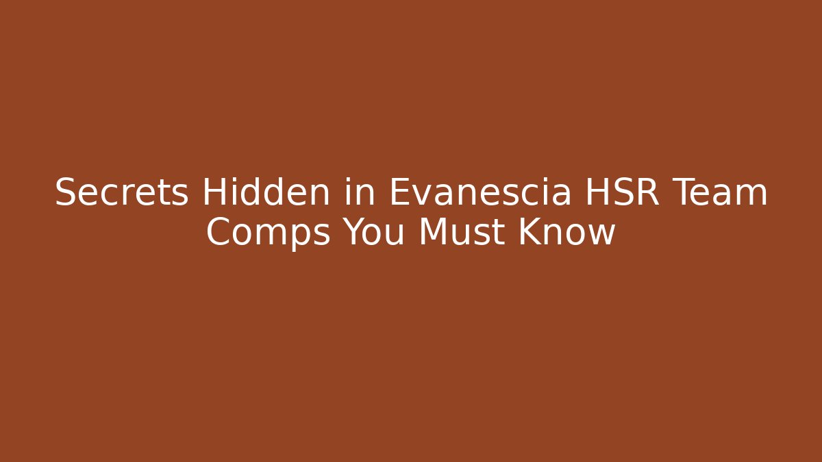 Secrets Hidden in Evanescia HSR Team Comps You Must Know - Vintage E-Juice