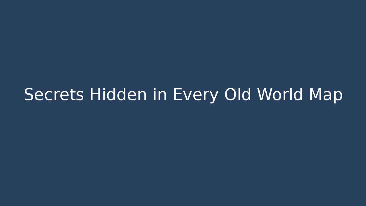Secrets Hidden in Every Old World Map
