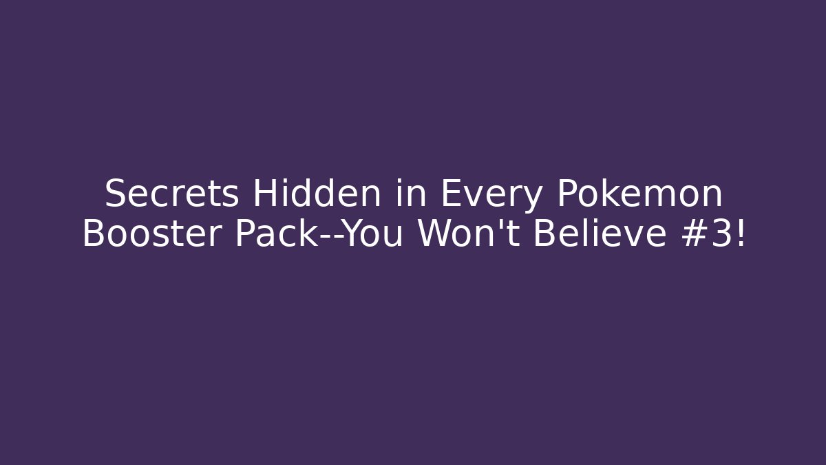 Secrets Hidden in Every Pokemon Booster Pack—You Won’t Believe #3!