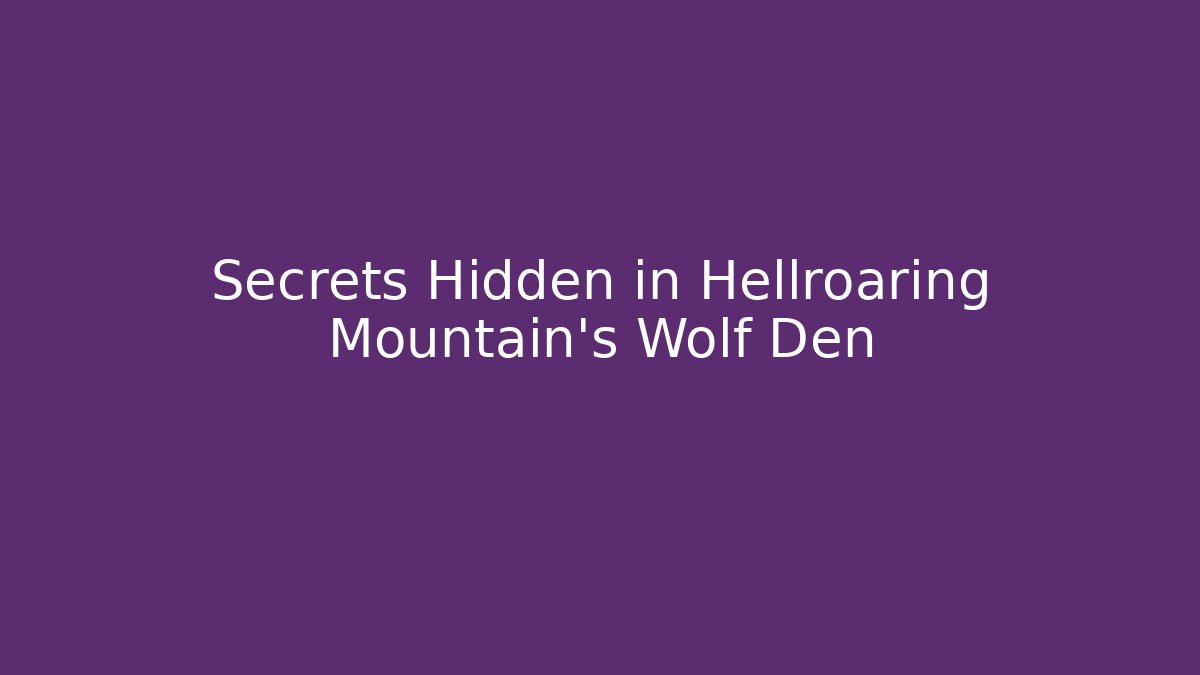 Secrets Hidden in Hellroaring Mountain's Wolf Den