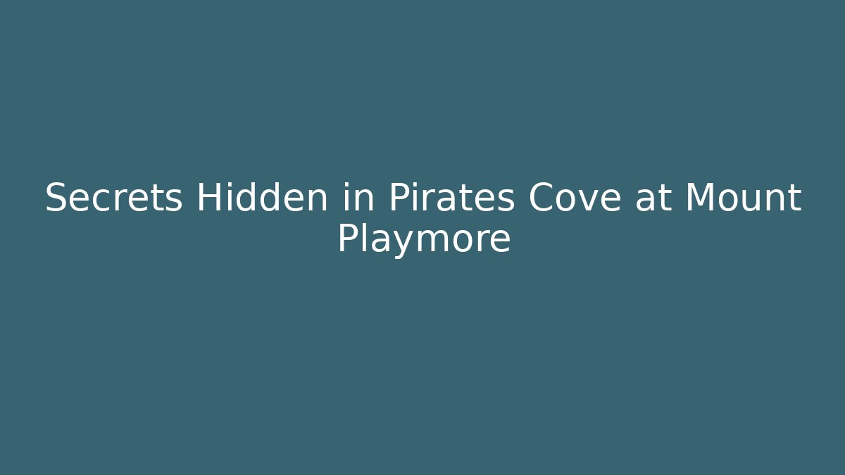 Secrets Hidden in Pirates Cove at Mount Playmore