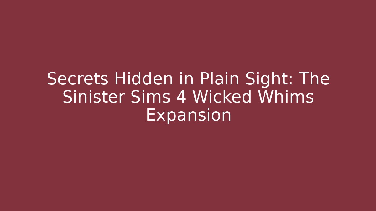 Secrets Hidden in Plain Sight: The Sinister Sims 4 Wicked Whims Expansion