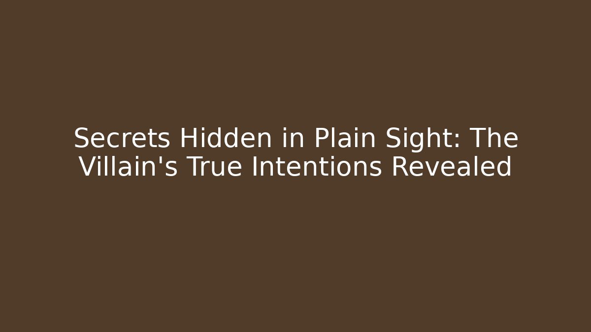 Secrets Hidden in Plain Sight: The Villain's True Intentions Revealed