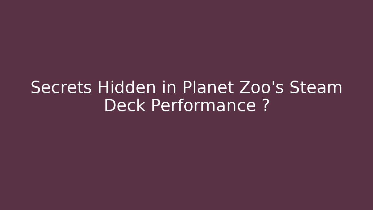 Secrets Hidden in Planet Zoo’s Steam Deck Performance 🔥