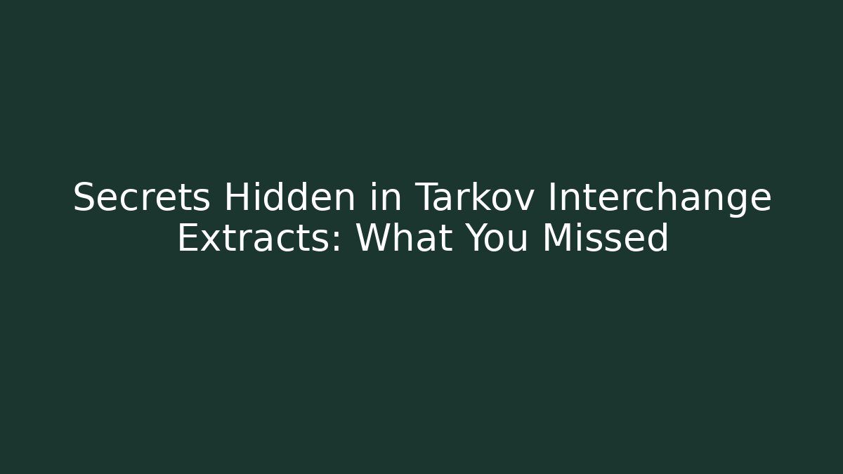 Secrets Hidden in Tarkov Interchange Extracts: What You Missed - Vintage E-Juice