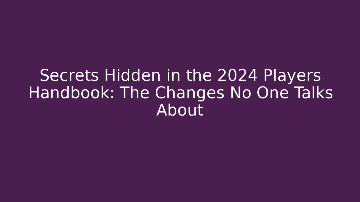 Secrets Hidden in the 2024 Players Handbook: The Changes No One Talks About