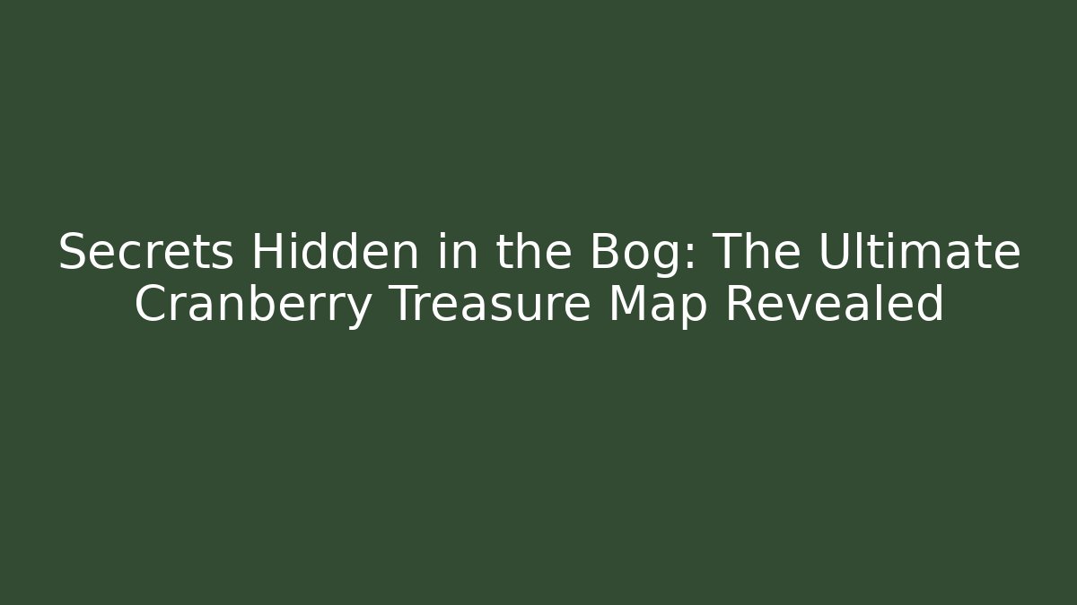 Secrets Hidden in the Bog: The Ultimate Cranberry Treasure Map Revealed - Vintage E-Juice