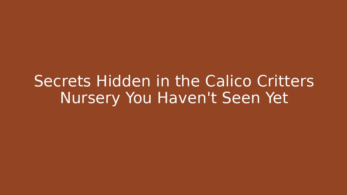 Secrets Hidden in the Calico Critters Nursery You Haven't Seen Yet