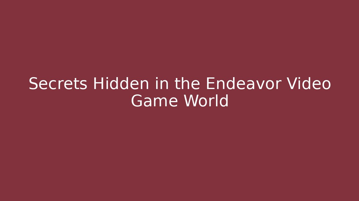 Secrets Hidden in the Endeavor Video Game World
