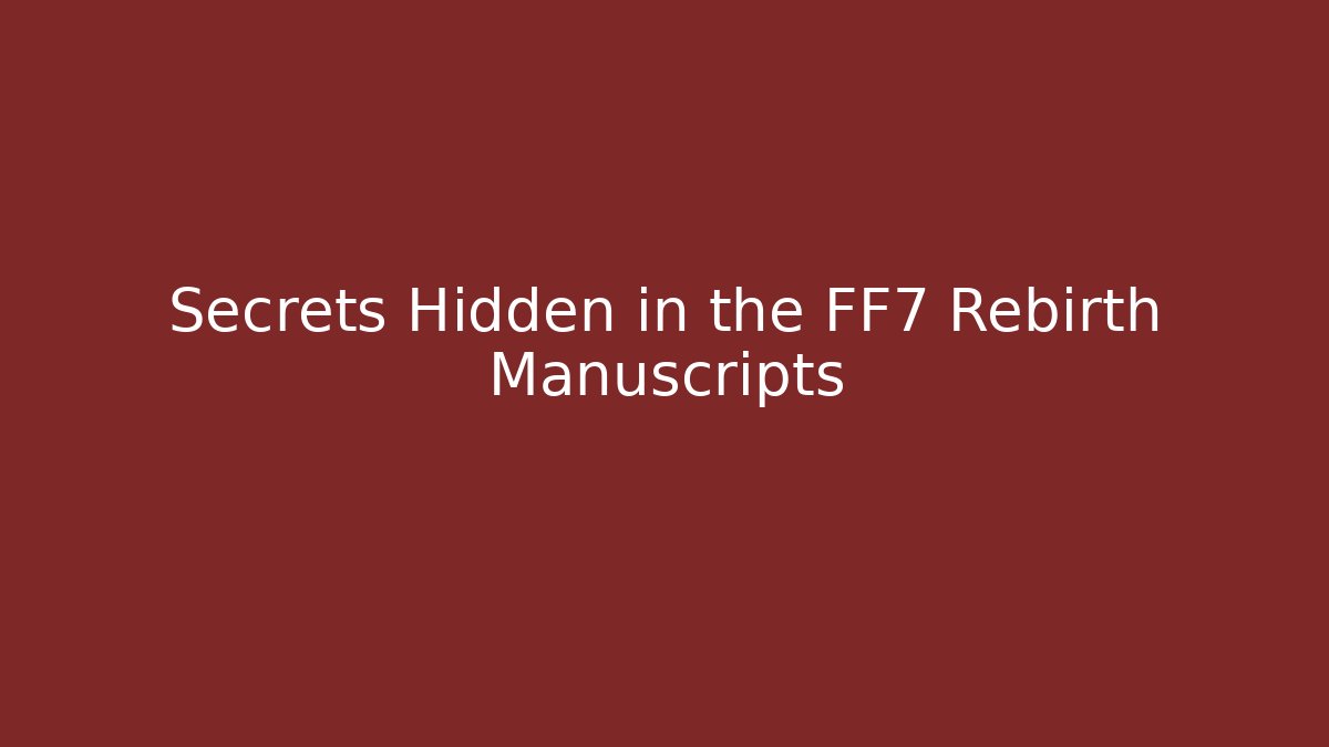 Secrets Hidden in the FF7 Rebirth Manuscripts