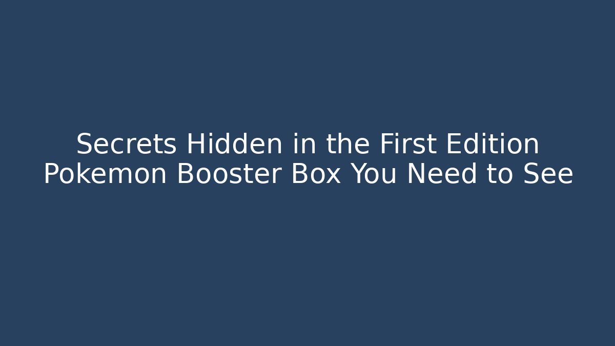 Secrets Hidden in the First Edition Pokemon Booster Box You Need to See
