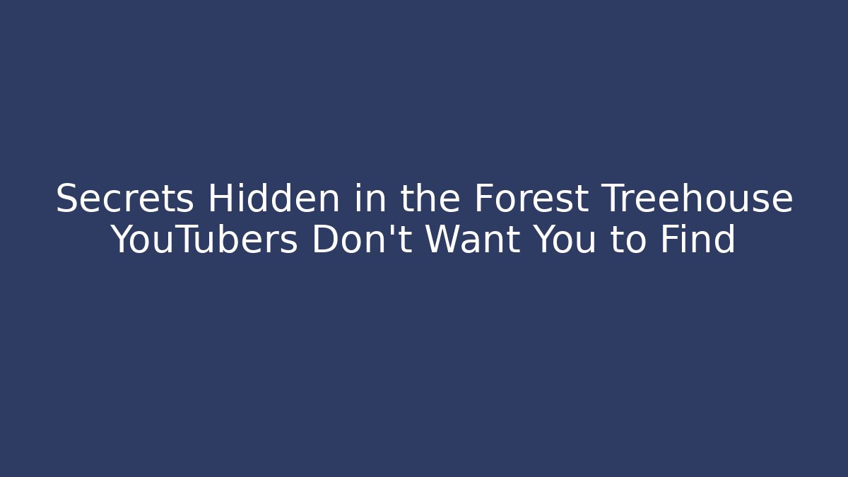Secrets Hidden in the Forest Treehouse YouTubers Don't Want You to Find