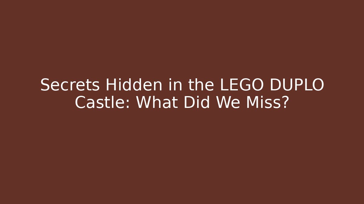 Secrets Hidden in the LEGO DUPLO Castle: What Did We Miss?