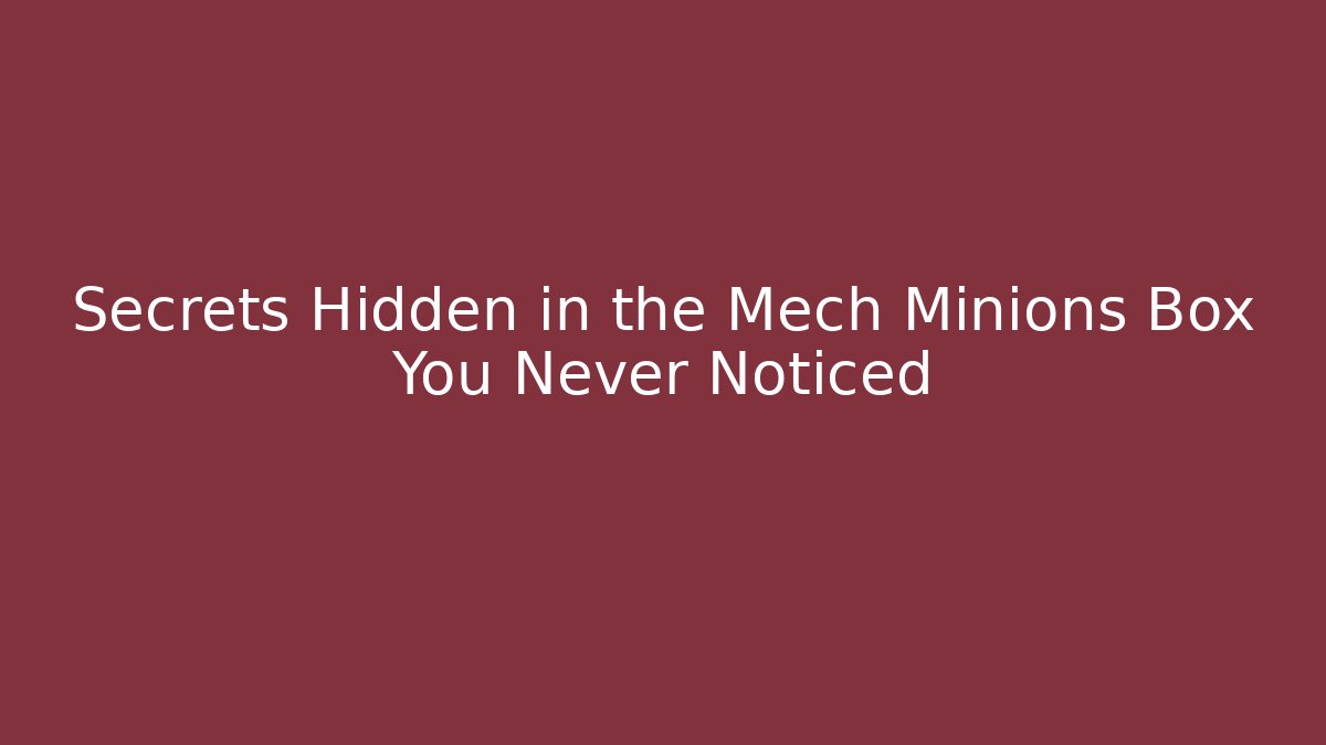Secrets Hidden in the Mech Minions Box You Never Noticed