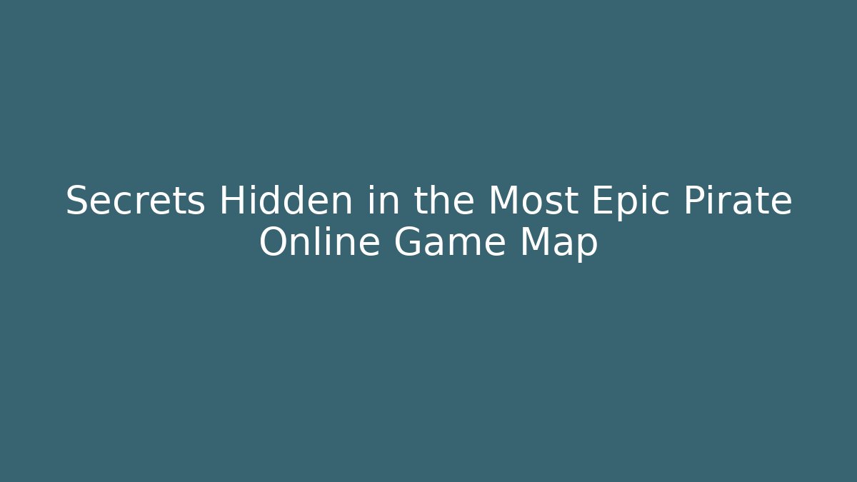 Secrets Hidden in the Most Epic Pirate Online Game Map