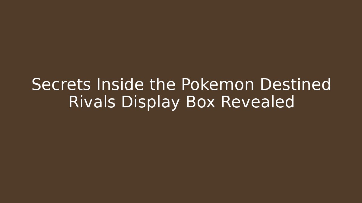 Secrets Inside the Pokémon Destined Rivals Display Box Revealed