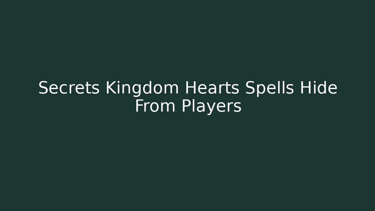 Secrets Kingdom Hearts Spells Hide From Players - Vintage E-Juice