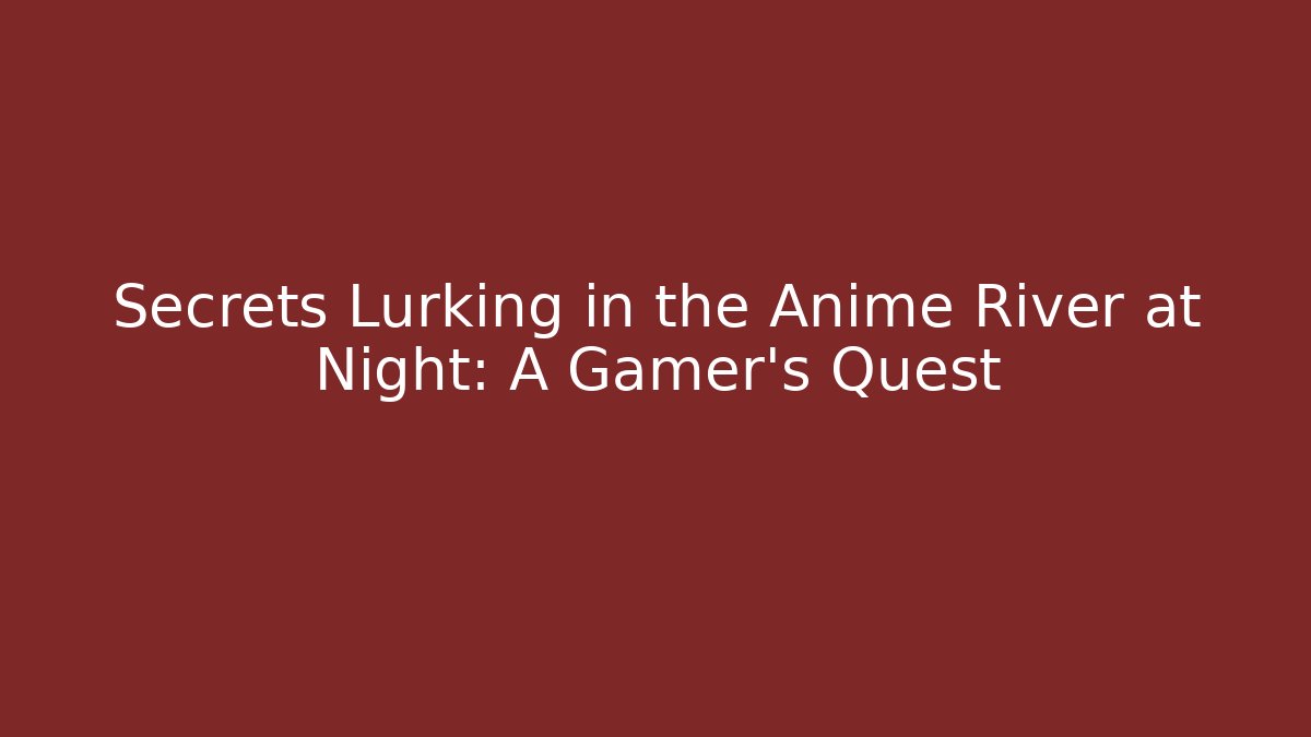 Secrets Lurking in the Anime River at Night: A Gamer’s Quest