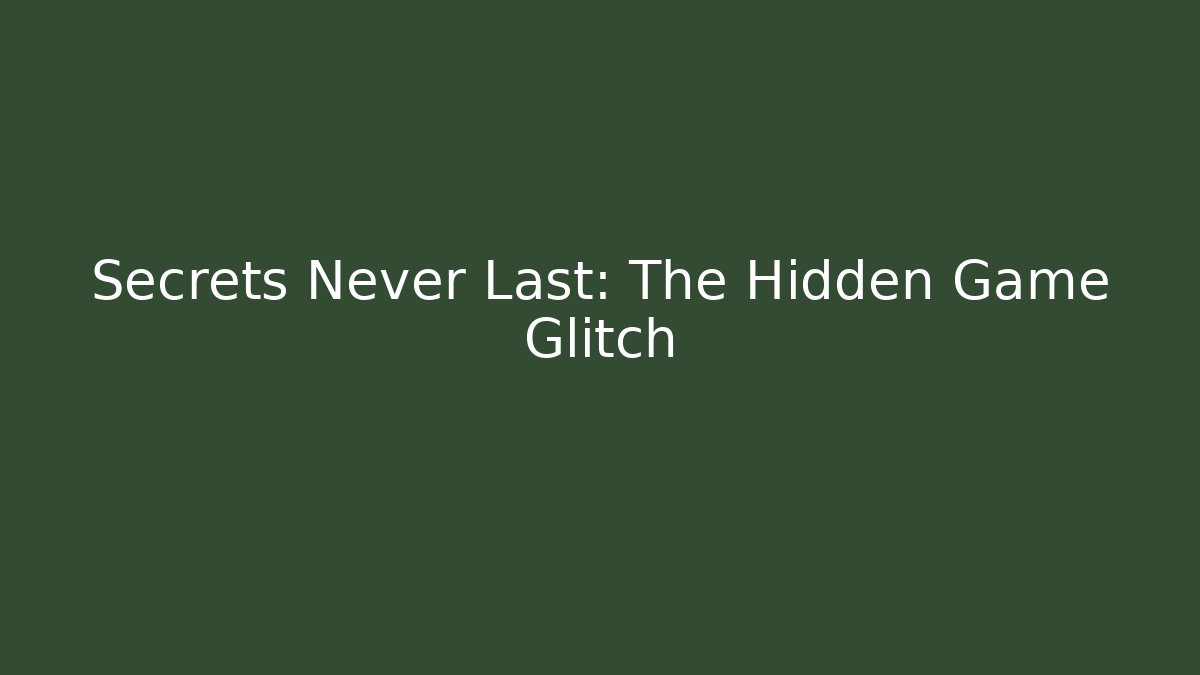 Secrets Never Last: The Hidden Game Glitch