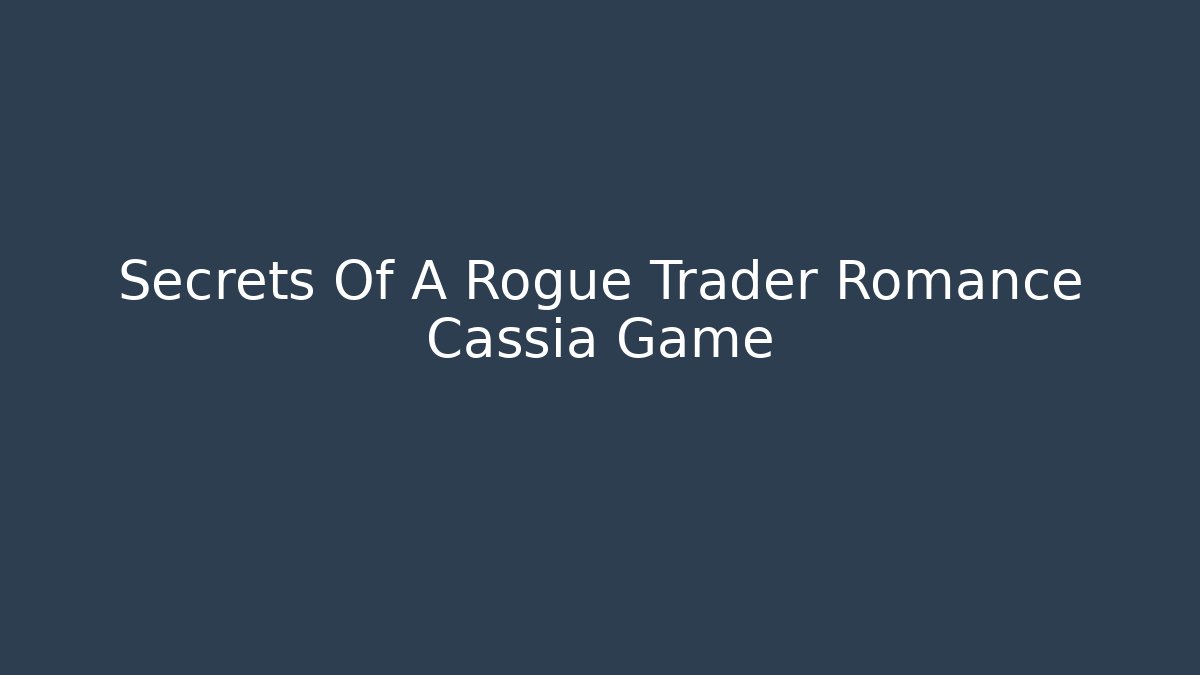 Secrets Of A Rogue Trader Romance Cassia Game