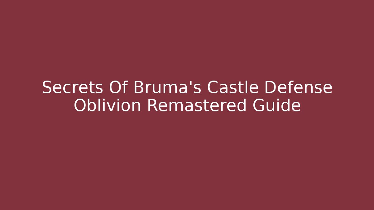Secrets Of Bruma's Castle Defense Oblivion Remastered Guide