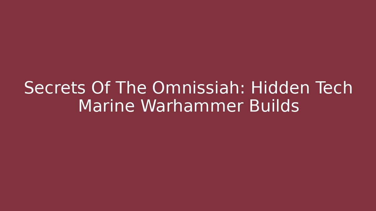 Secrets Of The Omnissiah: Hidden Tech Marine Warhammer Builds