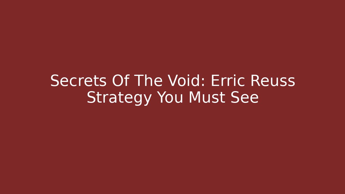 Secrets Of The Void: Erric Reuss Strategy You Must See