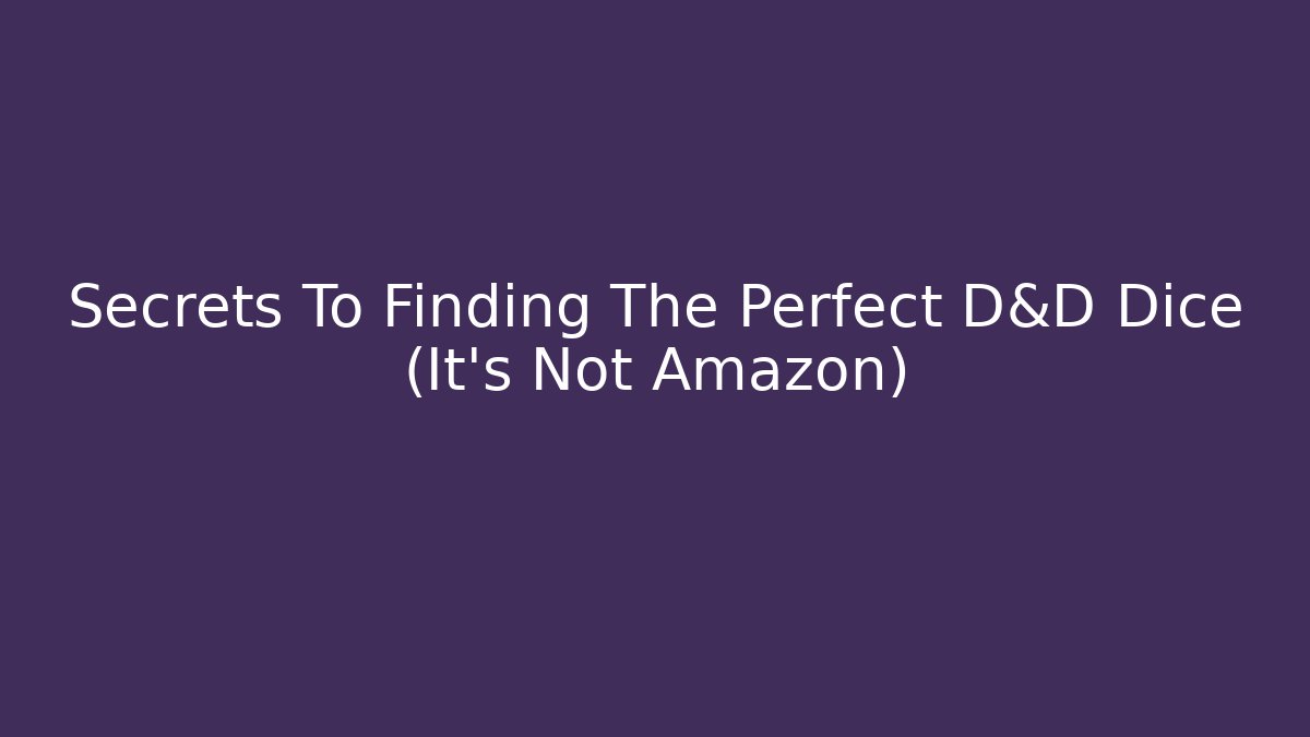 Secrets To Finding The Perfect D&D Dice (It's Not Amazon)