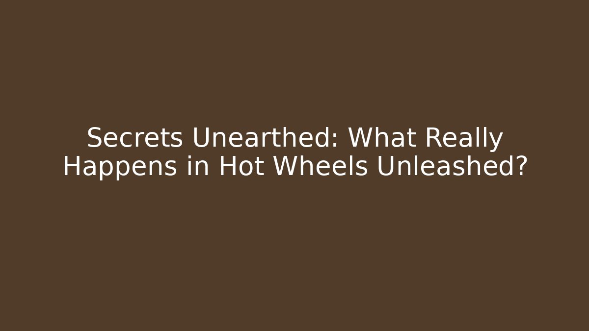 Secrets Unearthed: What Really Happens in Hot Wheels Unleashed?