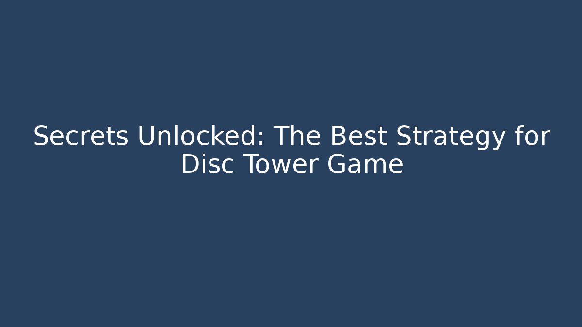 Secrets Unlocked: The Best Strategy for Disc Tower Game