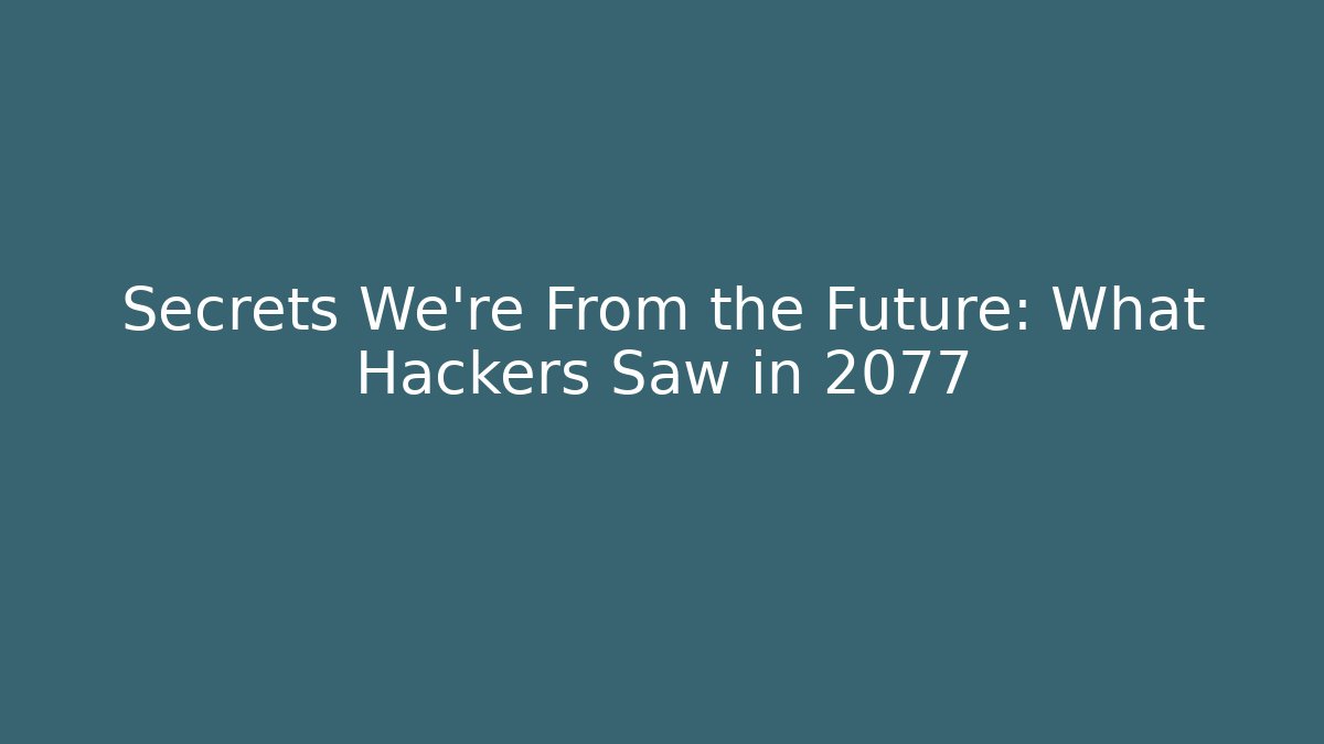 Secrets We're From the Future: What Hackers Saw in 2077