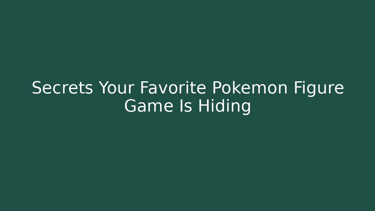 Secrets Your Favorite Pokémon Figure Game Is Hiding - Vintage E-Juice