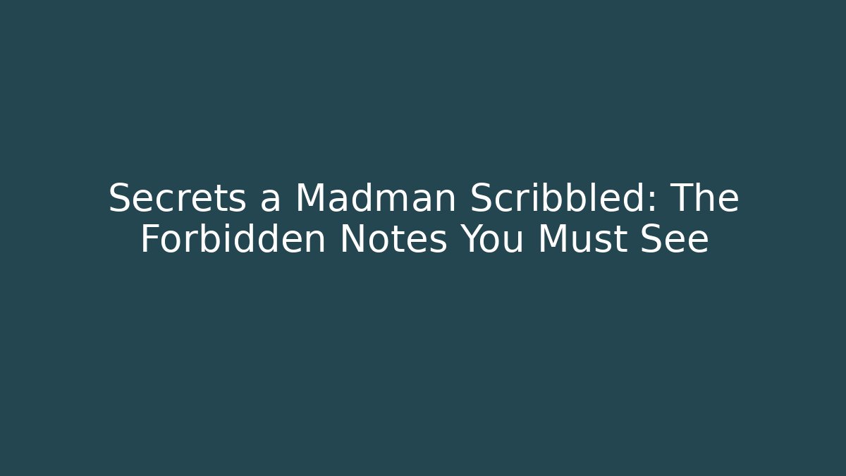 Secrets a Madman Scribbled: The Forbidden Notes You Must See